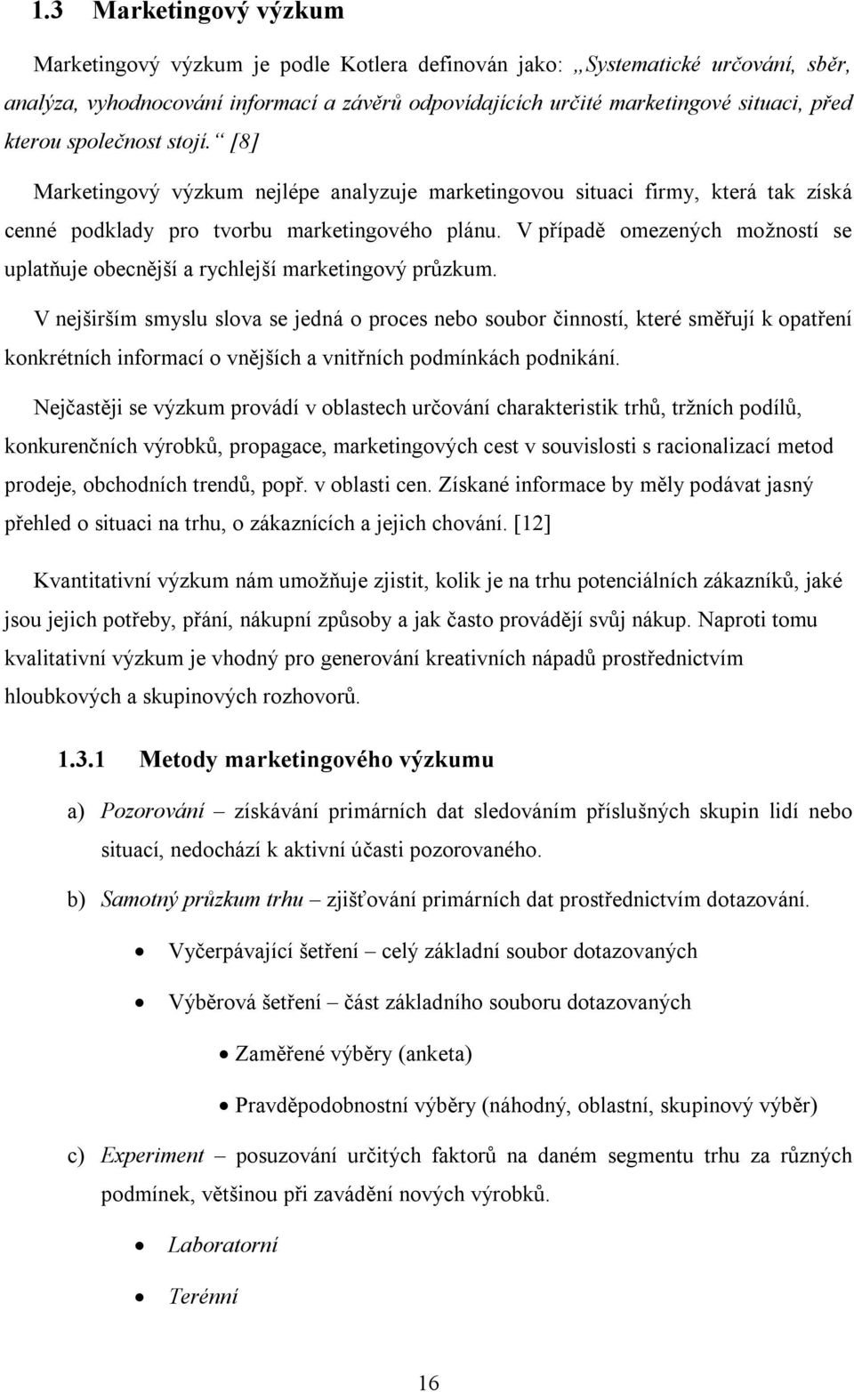 V případě omezených možností se uplatňuje obecnější a rychlejší marketingový průzkum.