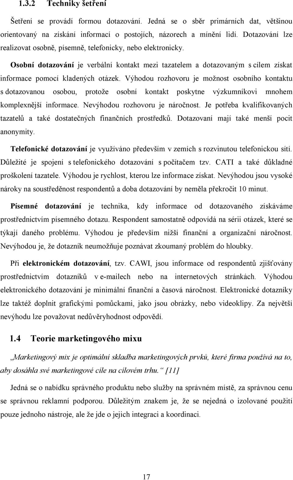 Výhodou rozhovoru je možnost osobního kontaktu s dotazovanou osobou, protože osobní kontakt poskytne výzkumníkovi mnohem komplexnější informace. Nevýhodou rozhovoru je náročnost.