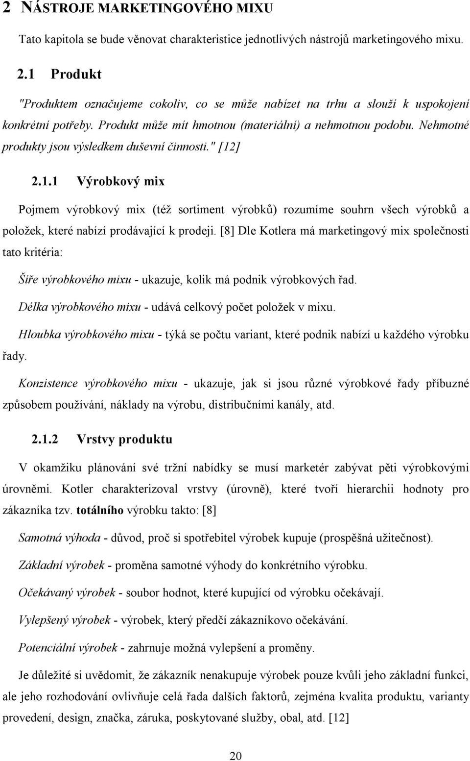 Nehmotné produkty jsou výsledkem duševní činnosti." [12] 2.1.1 Výrobkový mix Pojmem výrobkový mix (též sortiment výrobků) rozumíme souhrn všech výrobků a položek, které nabízí prodávající k prodeji.