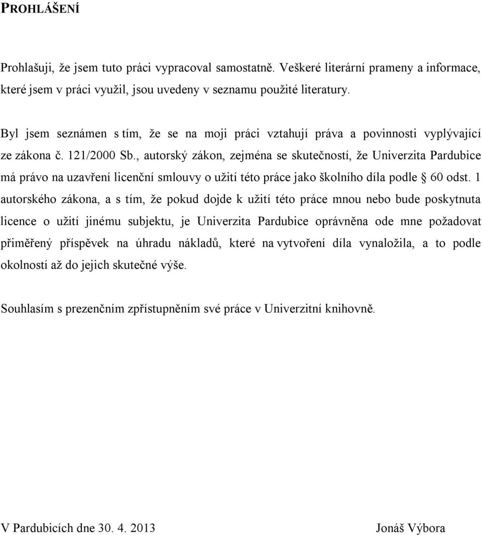 , autorský zákon, zejména se skutečností, že Univerzita Pardubice má právo na uzavření licenční smlouvy o užití této práce jako školního díla podle 60 odst.