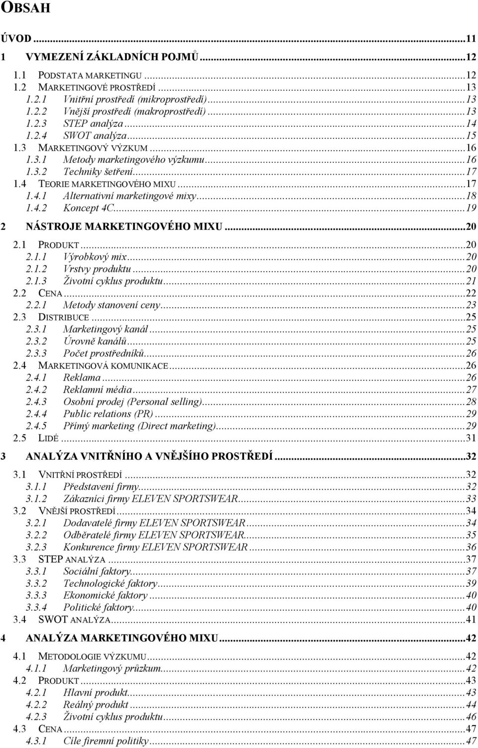 ..18 1.4.2 Koncept 4C...19 2 NÁSTROJE MARKETINGOVÉHO MIXU...20 2.1 PRODUKT...20 2.1.1 Výrobkový mix...20 2.1.2 Vrstvy produktu...20 2.1.3 Životní cyklus produktu...21 2.2 CENA...22 2.2.1 Metody stanovení ceny.