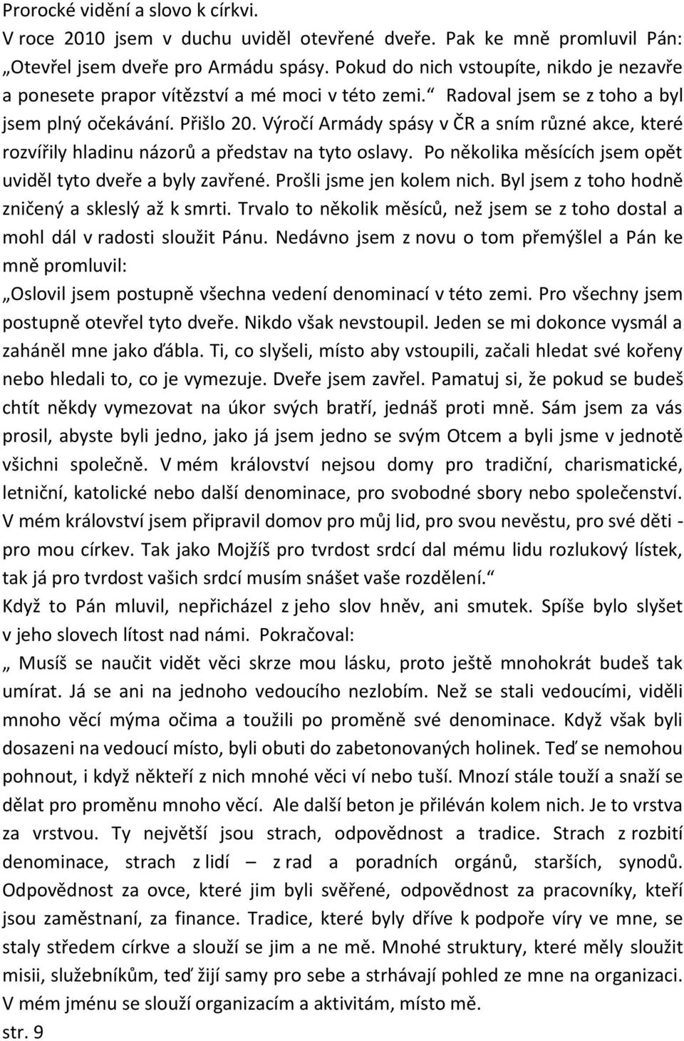 Výročí Armády spásy v ČR a sním různé akce, které rozvířily hladinu názorů a představ na tyto oslavy. Po několika měsících jsem opět uviděl tyto dveře a byly zavřené. Prošli jsme jen kolem nich.