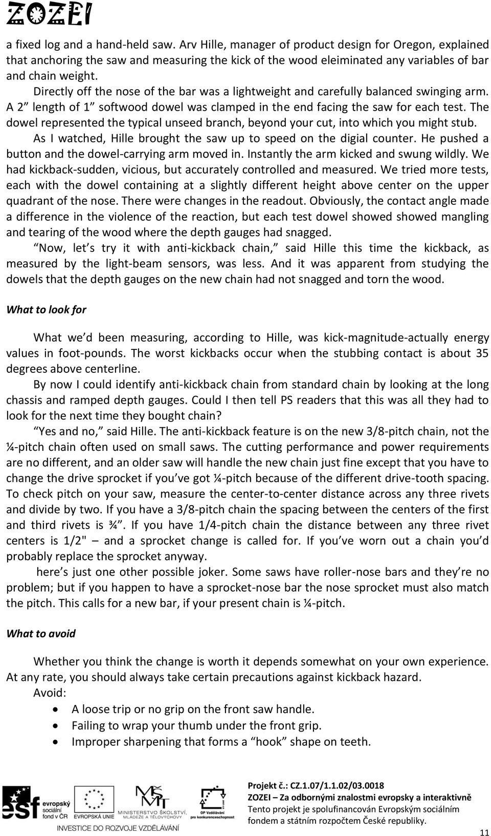 The dowel represented the typical unseed branch, beyond your cut, into which you might stub. As I watched, Hille brought the saw up to speed on the digial counter.