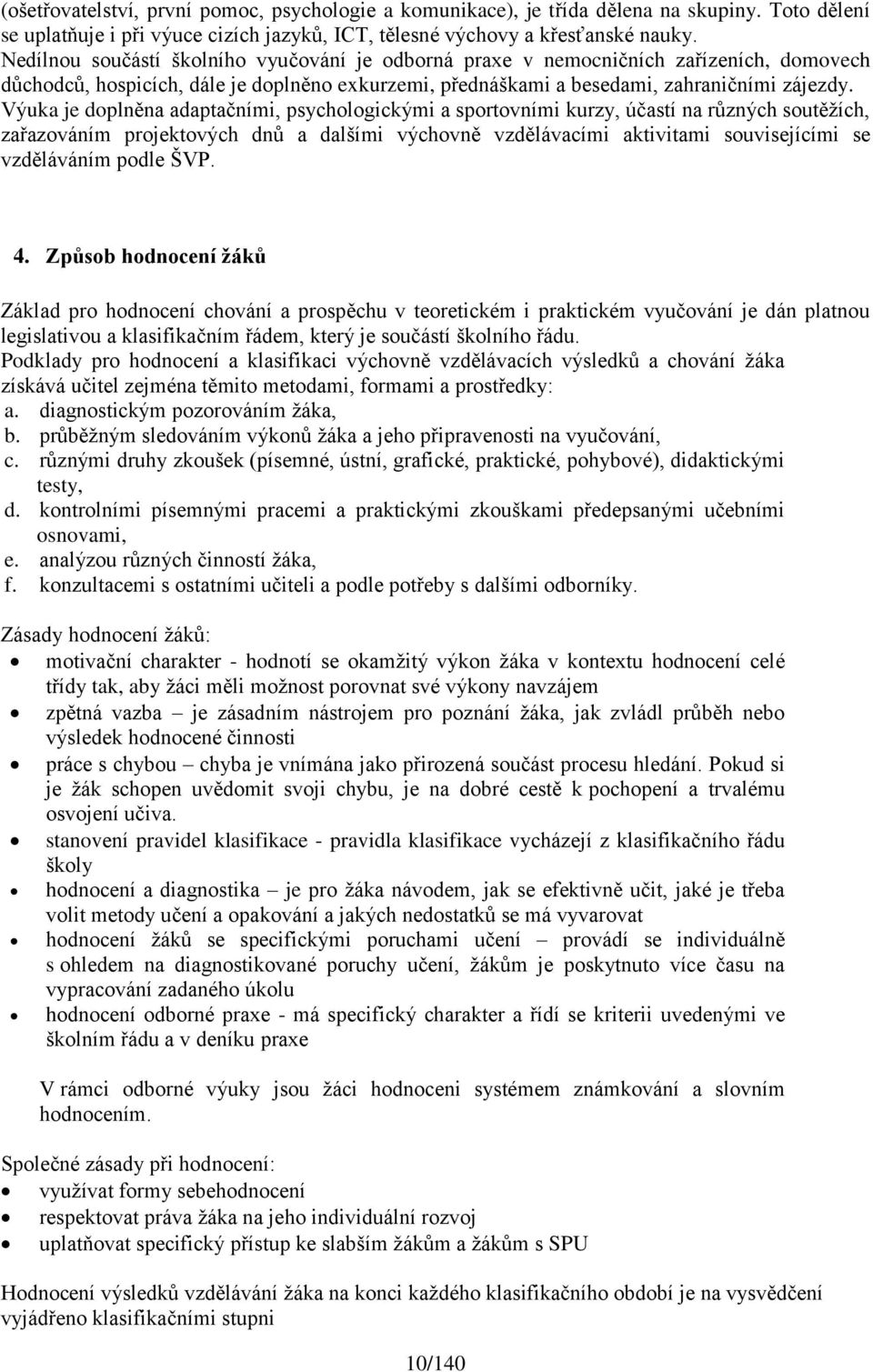 Výuka je doplněna adaptačními, psychologickými a sportovními kurzy, účastí na různých soutěţích, zařazováním projektových dnů a dalšími výchovně vzdělávacími aktivitami souvisejícími se vzděláváním