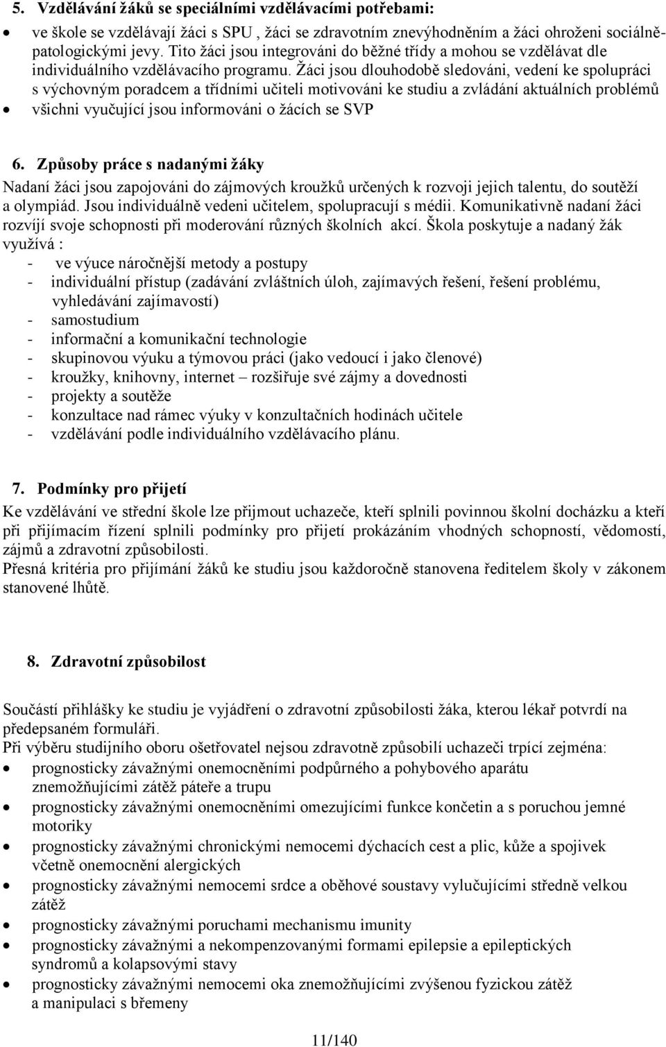 Ţáci jsou dlouhodobě sledováni, vedení ke spolupráci s výchovným poradcem a třídními učiteli motivováni ke studiu a zvládání aktuálních problémů všichni vyučující jsou informováni o ţácích se SVP 6.