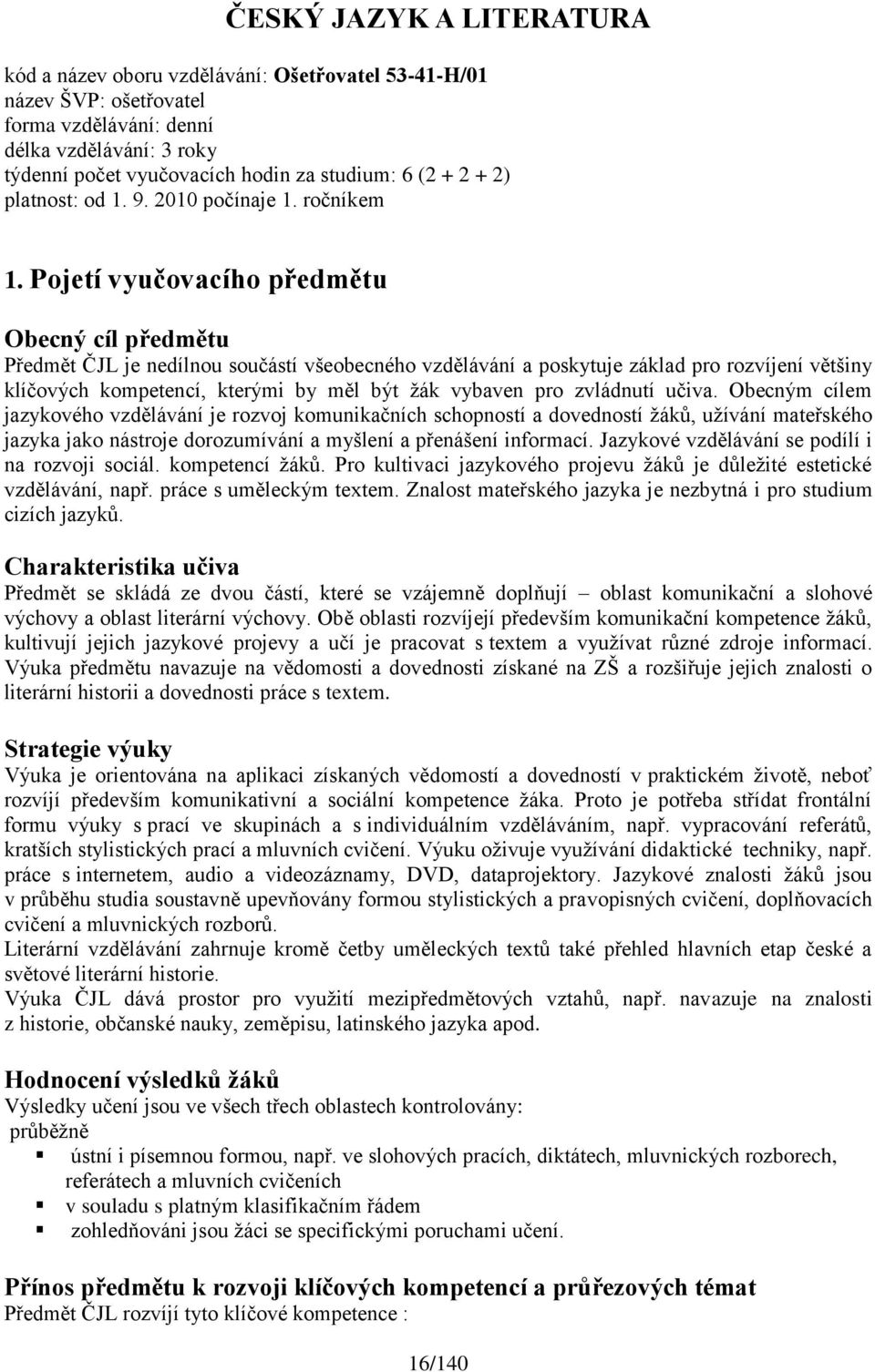 Pojetí vyučovacího předmětu Obecný cíl předmětu Předmět ČJL je nedílnou součástí všeobecného vzdělávání a poskytuje základ pro rozvíjení většiny klíčových kompetencí, kterými by měl být ţák vybaven