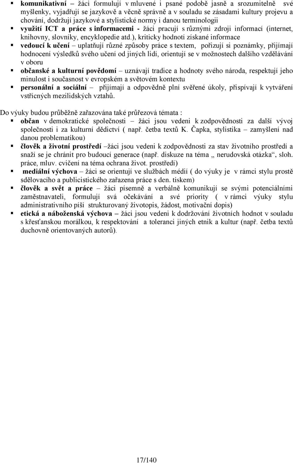 ), kriticky hodnotí získané informace vedoucí k učení uplatňují různé způsoby práce s textem, pořizují si poznámky, přijímají hodnocení výsledků svého učení od jiných lidí, orientují se v moţnostech