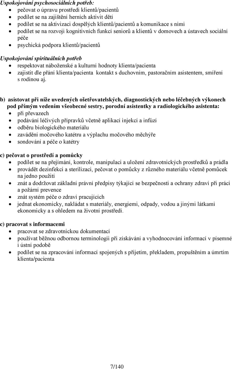 hodnoty klienta/pacienta zajistit dle přání klienta/pacienta kontakt s duchovním, pastoračním asistentem, smíření s rodinou aj.