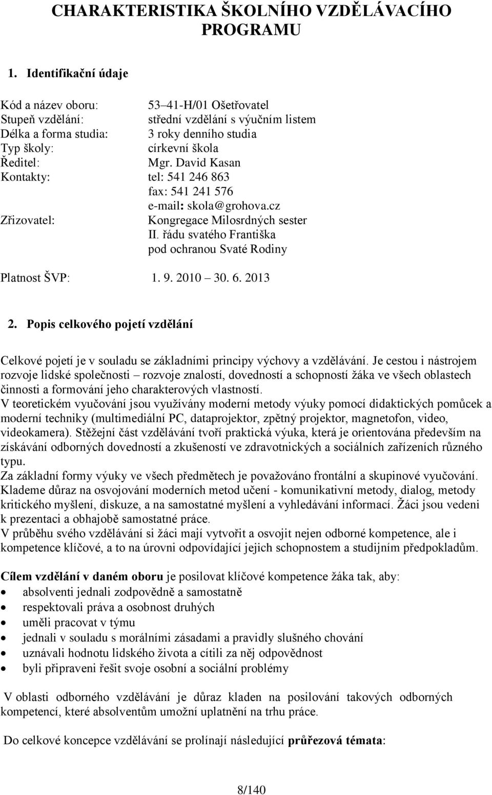 David Kasan Kontakty: tel: 541 246 863 fax: 541 241 576 e-mail: skola@grohova.cz Zřizovatel: Kongregace Milosrdných sester II. řádu svatého Františka pod ochranou Svaté Rodiny Platnost ŠVP: 1. 9.