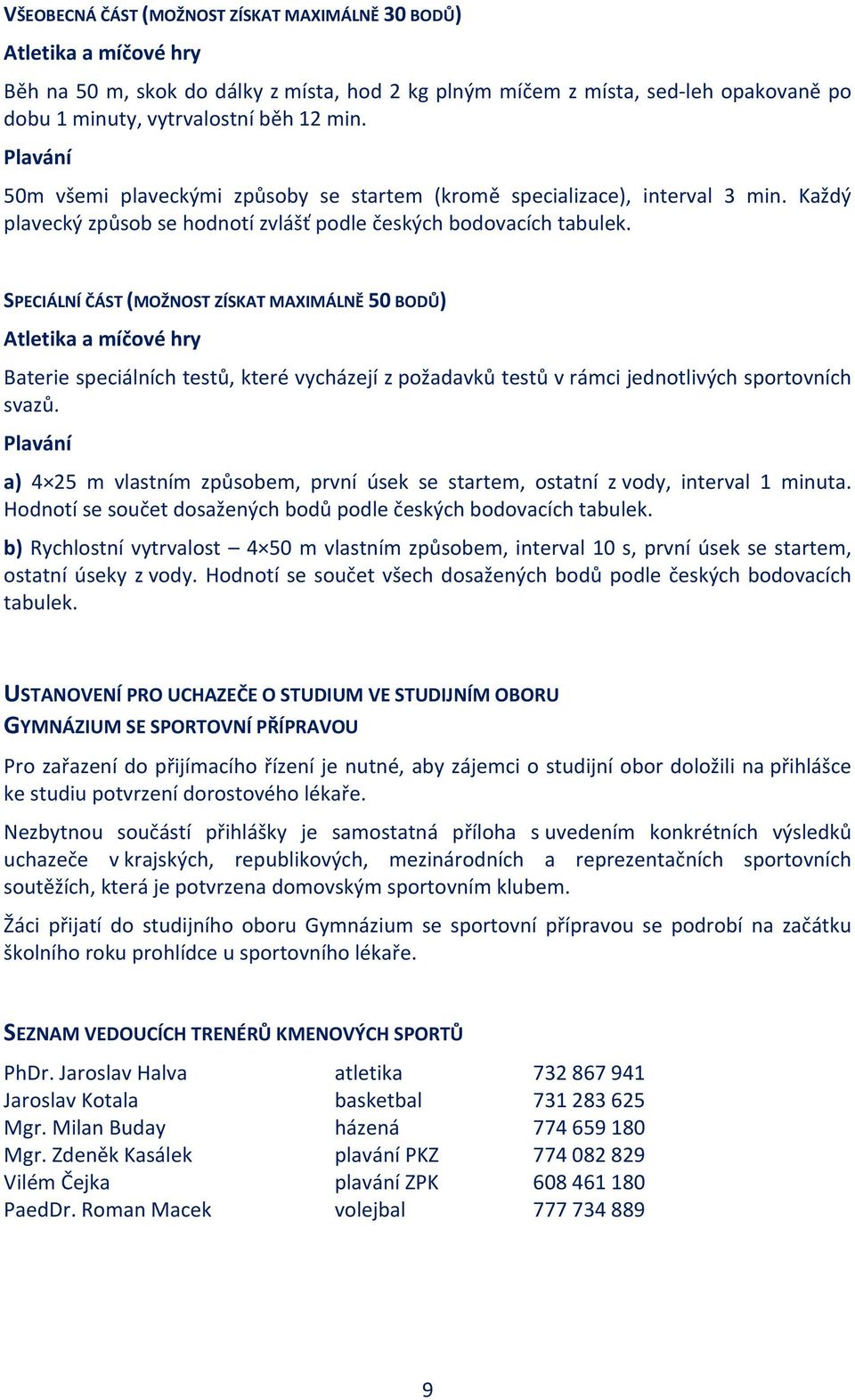 SPECIÁLNÍ ČÁST (MOŽNOST ZÍSKAT MAXIMÁLNĚ 50 BODŮ) Atletika a míčové hry Baterie speciálních testů, které vycházejí z požadavků testů v rámci jednotlivých sportovních svazů.