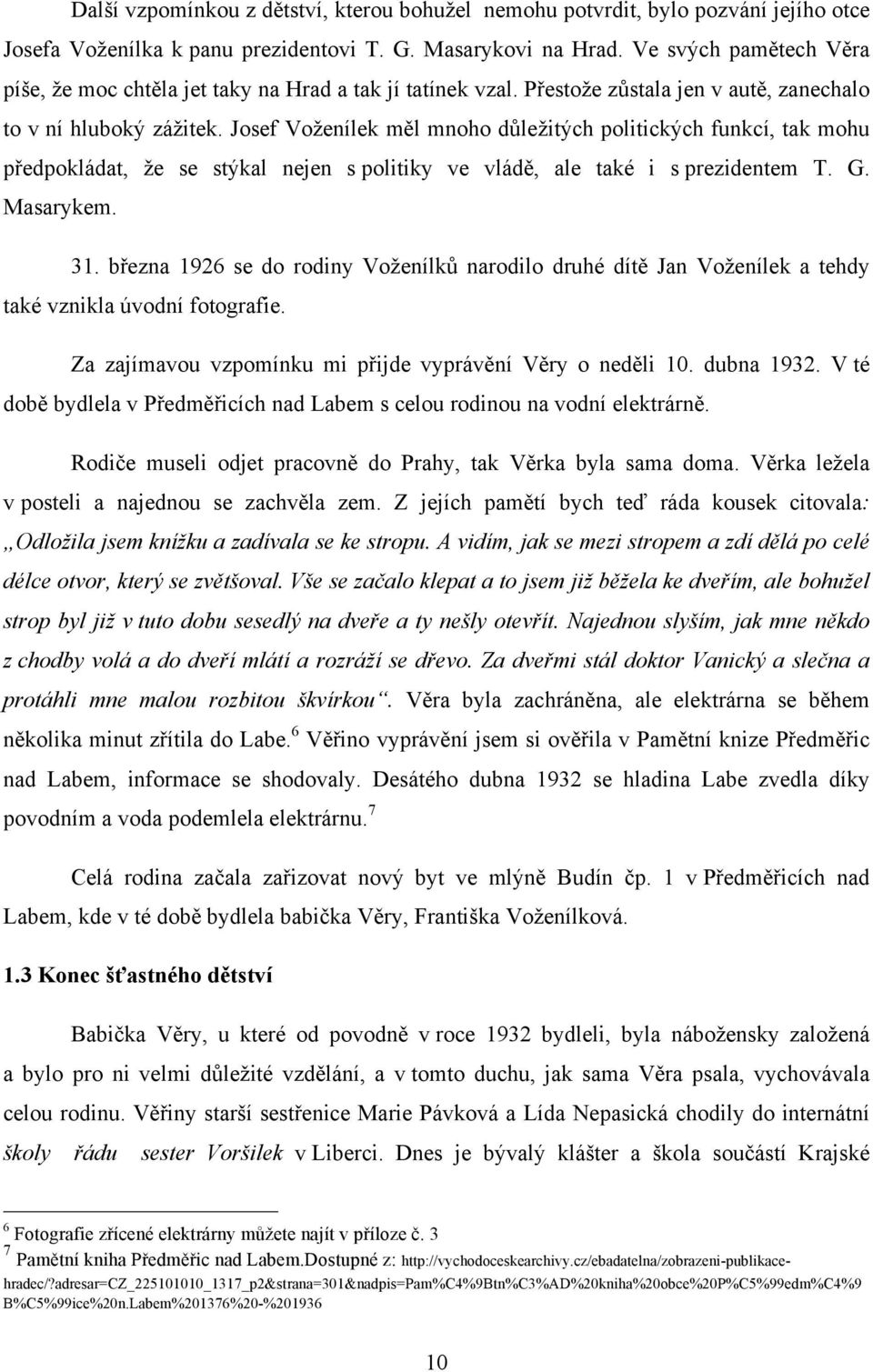 Josef Voženílek měl mnoho důležitých politických funkcí, tak mohu předpokládat, že se stýkal nejen s politiky ve vládě, ale také i s prezidentem T. G. Masarykem. 31.