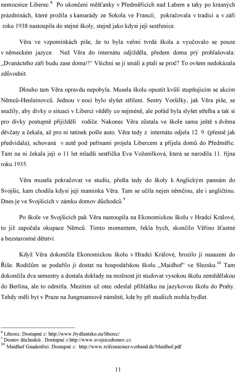 stejně jako kdysi její sestřenice. Věra ve vzpomínkách píše, že to byla velmi tvrdá škola a vyučovalo se pouze v německém jazyce.