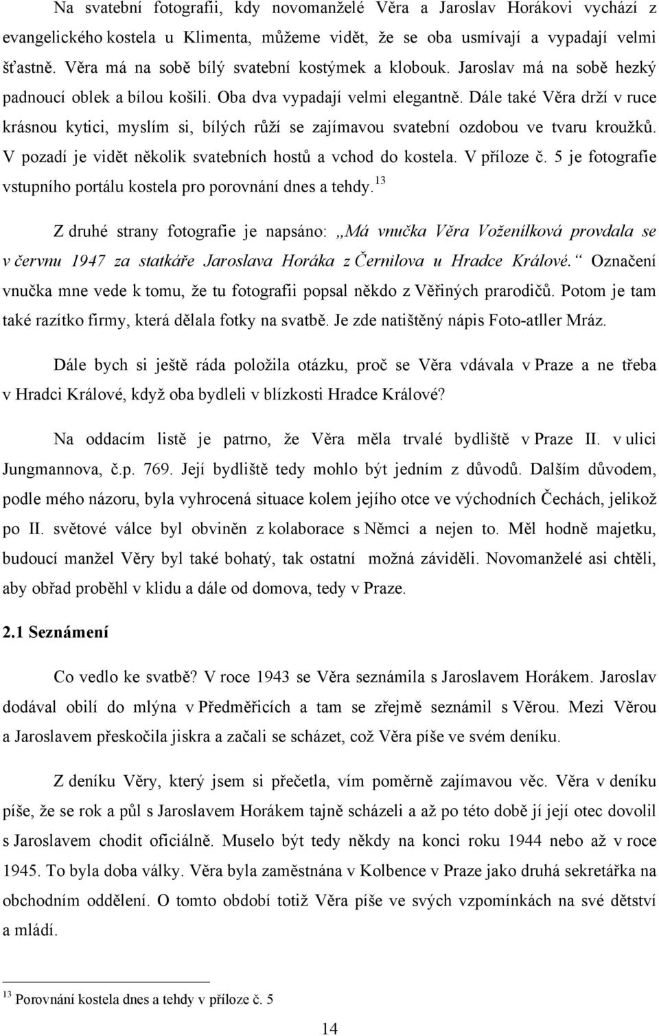 Dále také Věra drží v ruce krásnou kytici, myslím si, bílých růží se zajímavou svatební ozdobou ve tvaru kroužků. V pozadí je vidět několik svatebních hostů a vchod do kostela. V příloze č.