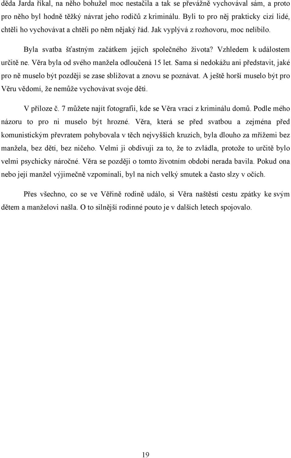 Vzhledem k událostem určitě ne. Věra byla od svého manžela odloučená 15 let. Sama si nedokážu ani představit, jaké pro ně muselo být později se zase sbližovat a znovu se poznávat.