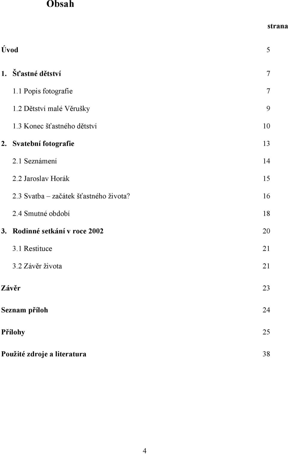 3 Svatba začátek šťastného života? 16 2.4 Smutné období 18 3. Rodinné setkání v roce 2002 20 3.