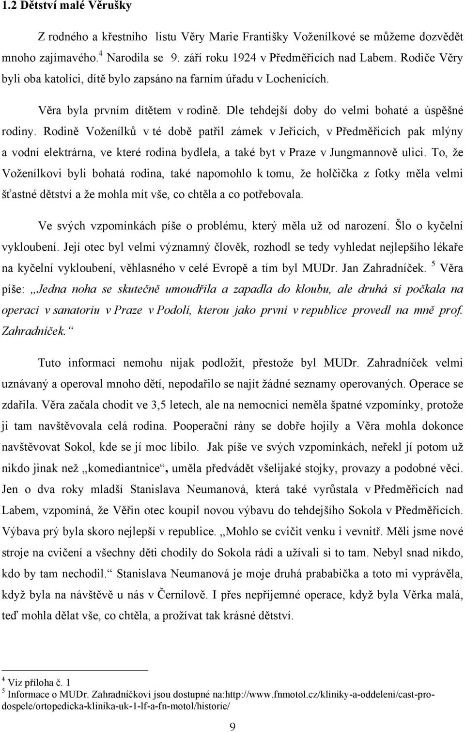 Rodině Voženílků v té době patřil zámek v Jeřicích, v Předměřicích pak mlýny a vodní elektrárna, ve které rodina bydlela, a také byt v Praze v Jungmannově ulici.