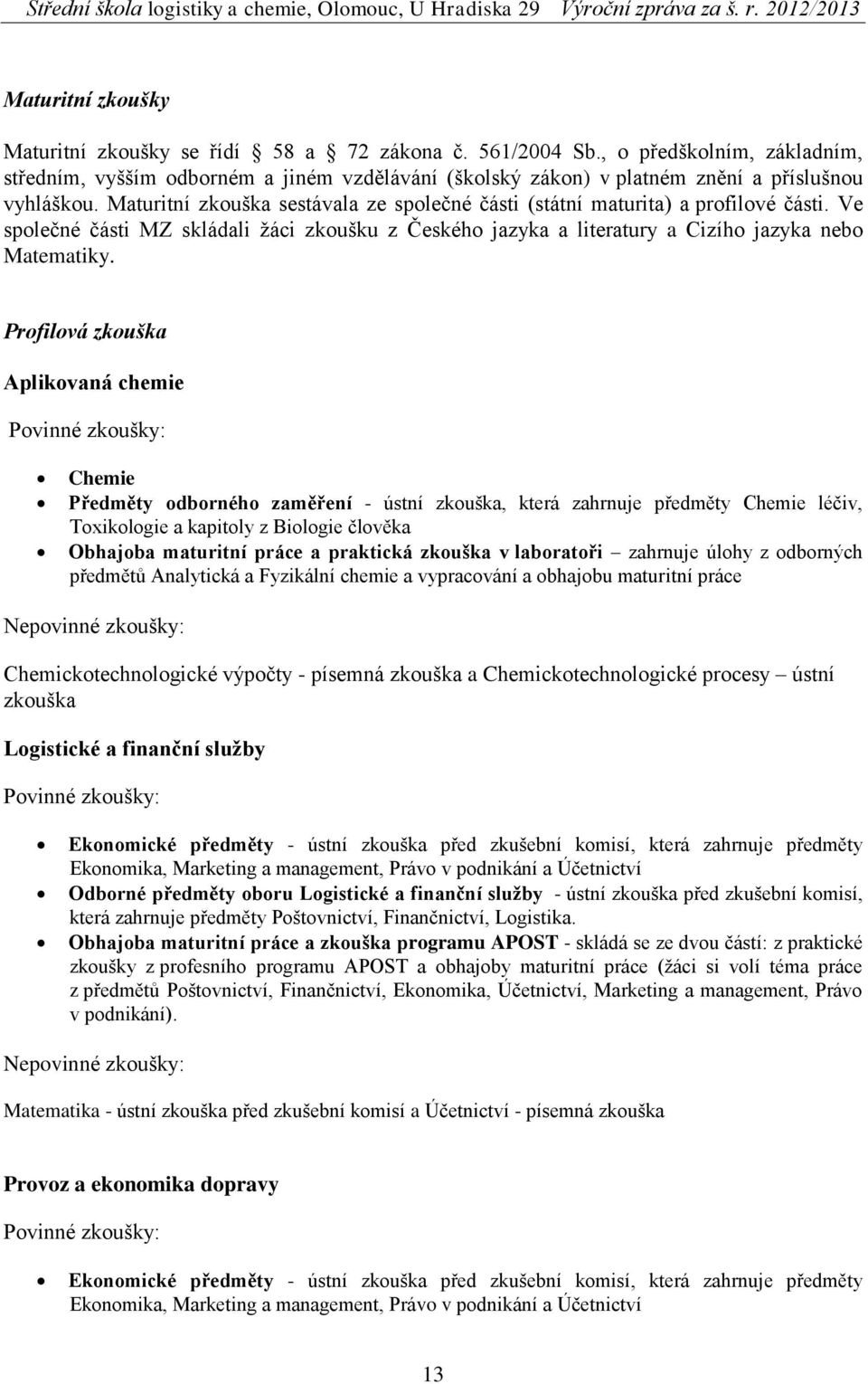 Maturitní zkouška sestávala ze společné části (státní maturita) a profilové části. Ve společné části MZ skládali žáci zkoušku z Českého jazyka a literatury a Cizího jazyka nebo Matematiky.