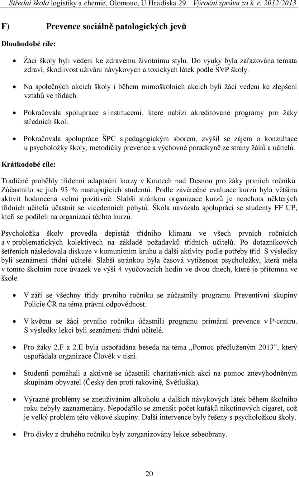 Na společných akcích školy i během mimoškolních akcích byli žáci vedeni ke zlepšení vztahů ve třídách. Pokračovala spolupráce s institucemi, které nabízí akreditované programy pro žáky středních škol.