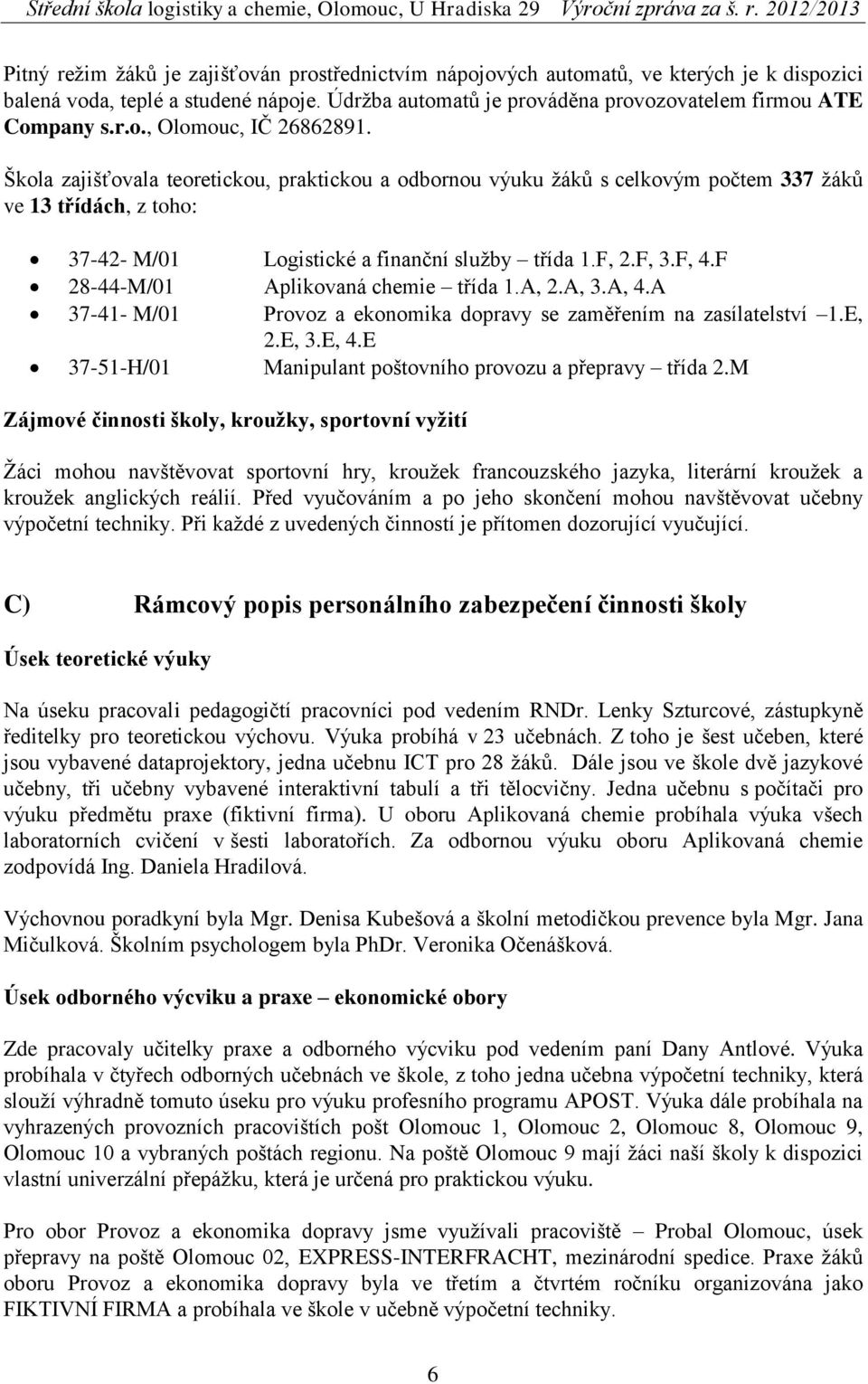 F 28-44-M/01 Aplikovaná chemie třída 1.A, 2.A, 3.A, 4.A 37-41- M/01 Provoz a ekonomika dopravy se zaměřením na zasílatelství 1.E, 2.E, 3.E, 4.