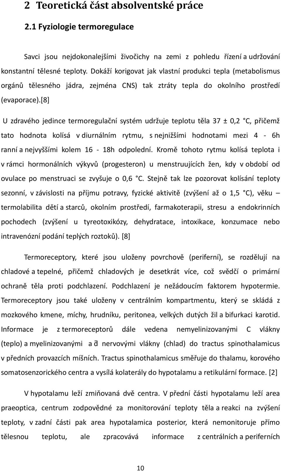 [8] U zdravého jedince termoregulační systém udržuje teplotu těla 37 ± 0,2 C, přičemž tato hodnota kolísá v diurnálním rytmu, s nejnižšími hodnotami mezi 4-6h ranní a nejvyššími kolem 16-18h