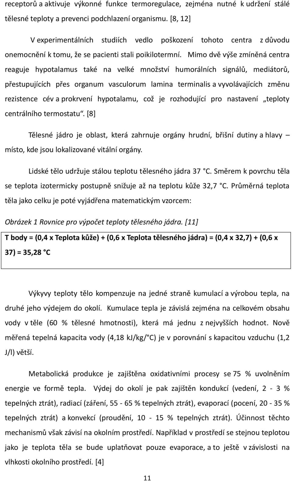 Mimo dvě výše zmíněná centra reaguje hypotalamus také na velké množství humorálních signálů, mediátorů, přestupujících přes organum vasculorum lamina terminalis a vyvolávajících změnu rezistence cév