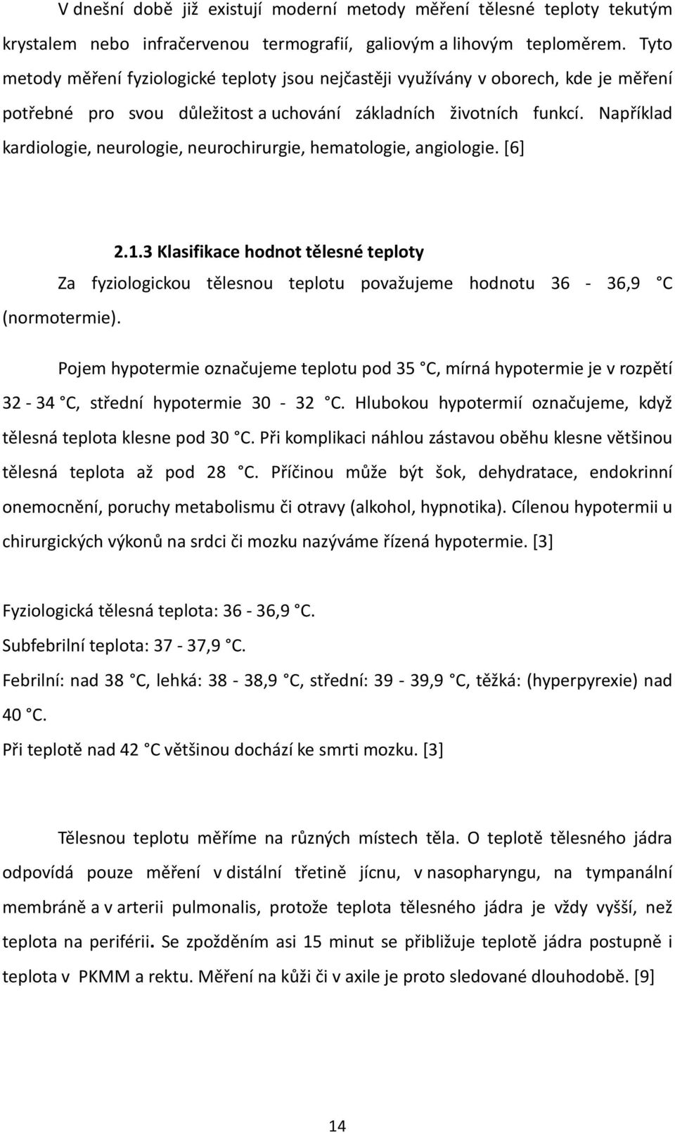 Například kardiologie, neurologie, neurochirurgie, hematologie, angiologie. [6] 2.1.3 Klasifikace hodnot tělesné teploty Za fyziologickou tělesnou teplotu považujeme hodnotu 36-36,9 C (normotermie).