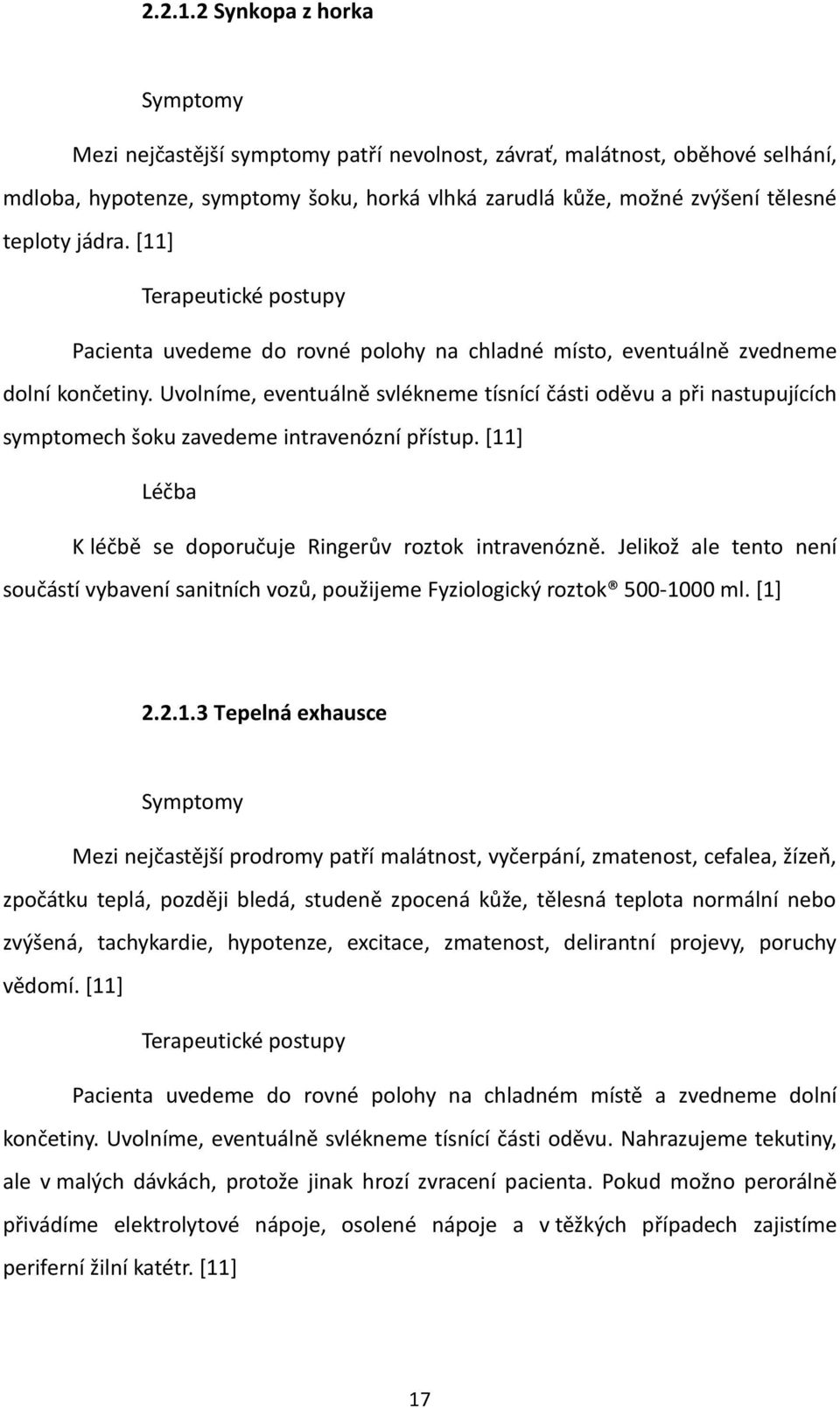 jádra. [11] Terapeutické postupy Pacienta uvedeme do rovné polohy na chladné místo, eventuálně zvedneme dolní končetiny.