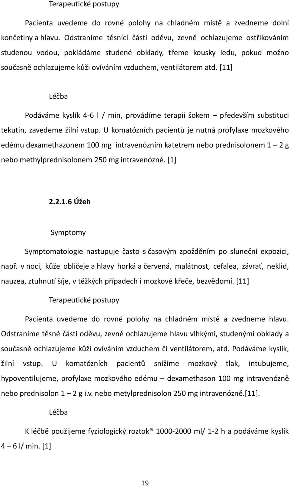 [11] Léčba Podáváme kyslík 4-6 l / min, provádíme terapii šokem především substituci tekutin, zavedeme žilní vstup.