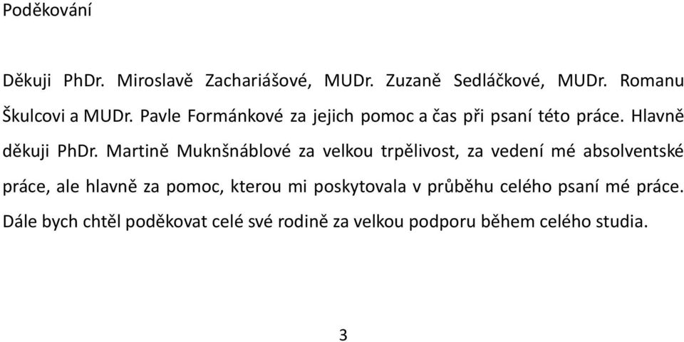 Martině Muknšnáblové za velkou trpělivost, za vedení mé absolventské práce, ale hlavně za pomoc, kterou