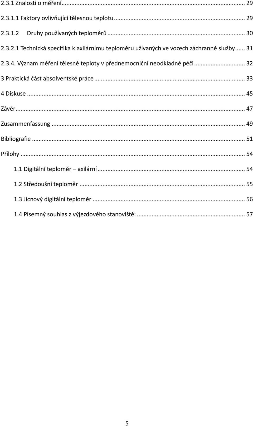 .. 47 Zusammenfassung... 49 Bibliografie... 51 Přílohy... 54 1.1 Digitální teploměr axilární... 54 1.2 Středoušní teploměr... 55 1.