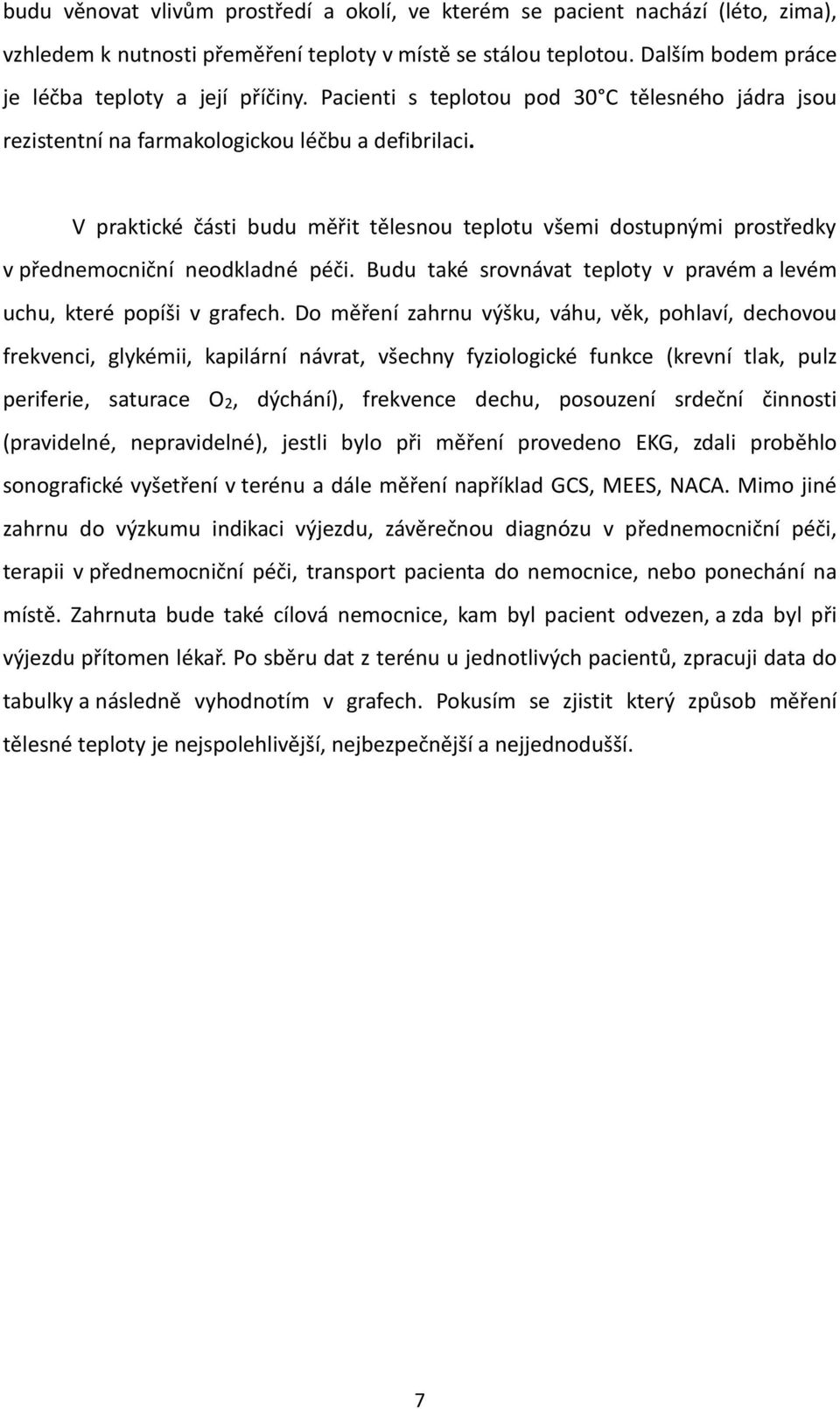 V praktické části budu měřit tělesnou teplotu všemi dostupnými prostředky v přednemocniční neodkladné péči. Budu také srovnávat teploty v pravém a levém uchu, které popíši v grafech.