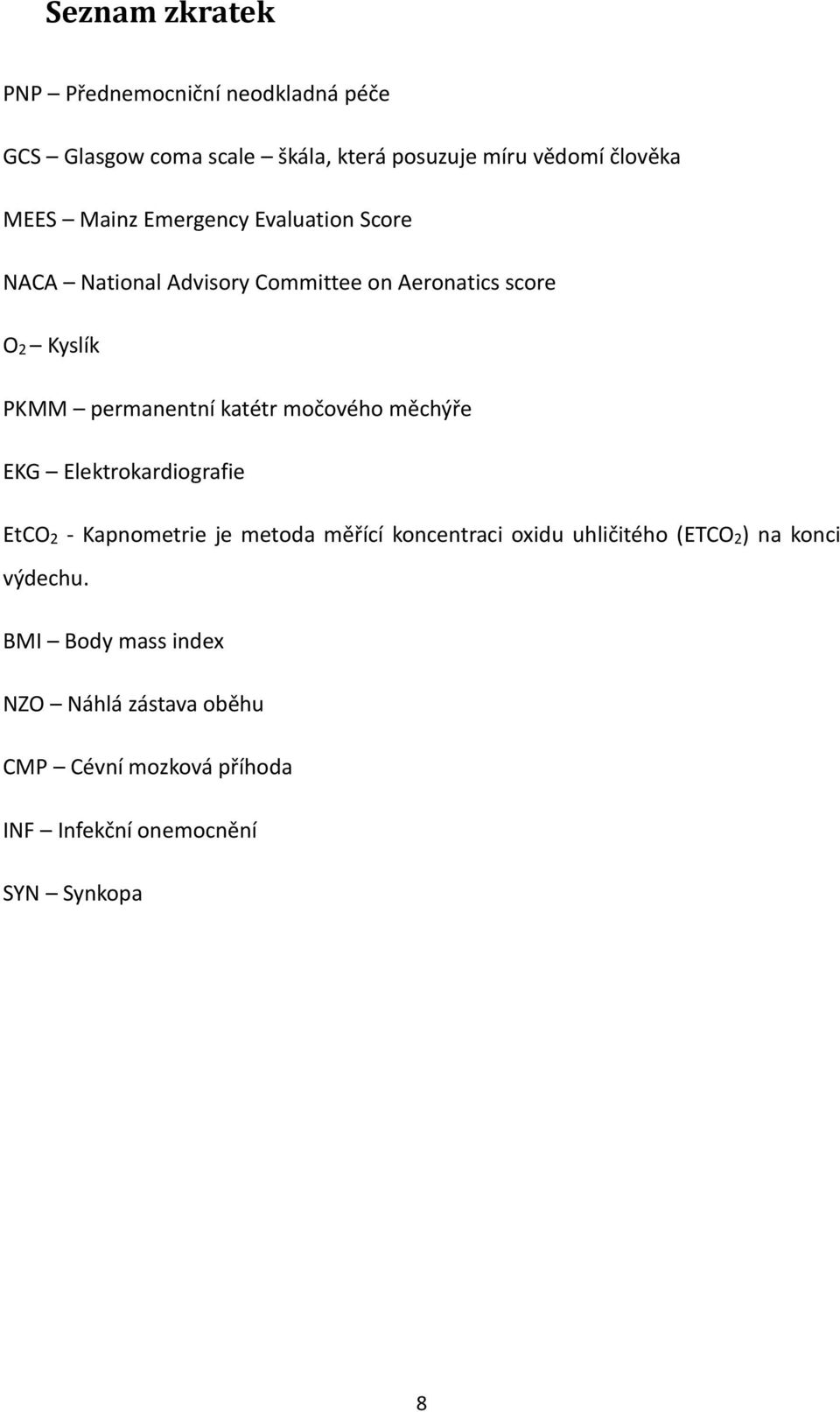 močového měchýře EKG Elektrokardiografie EtCO2 - Kapnometrie je metoda měřící koncentraci oxidu uhličitého (ETCO2) na