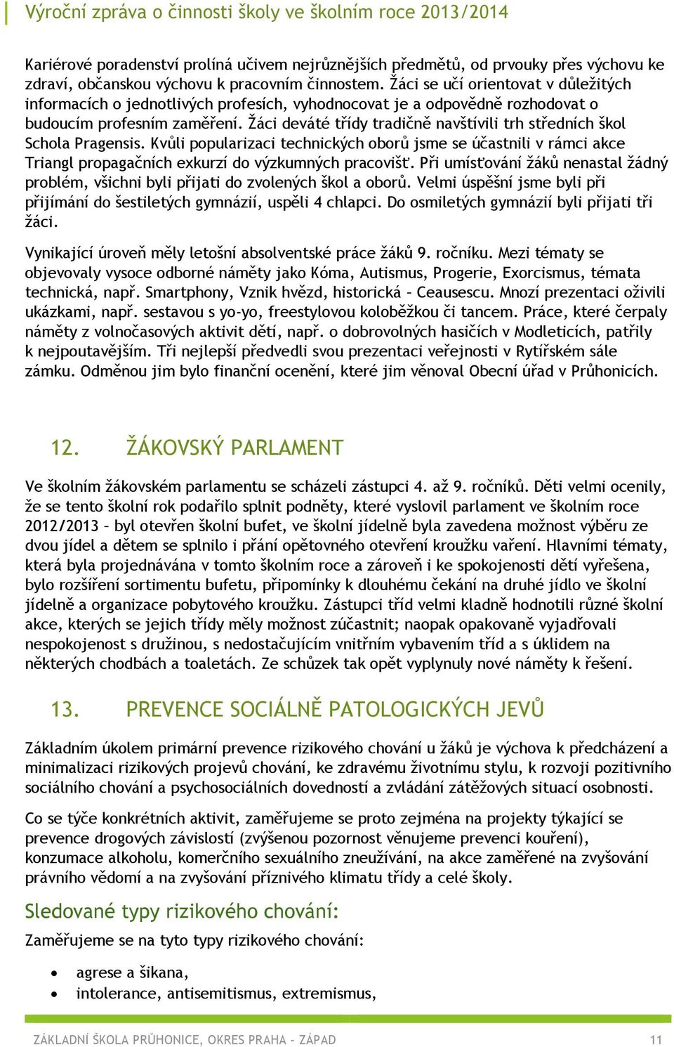 Žáci deváté třídy tradičně navštívili trh středních škol Schola Pragensis. Kvůli popularizaci technických oborů jsme se účastnili v rámci akce Triangl propagačních exkurzí do výzkumných pracovišť.