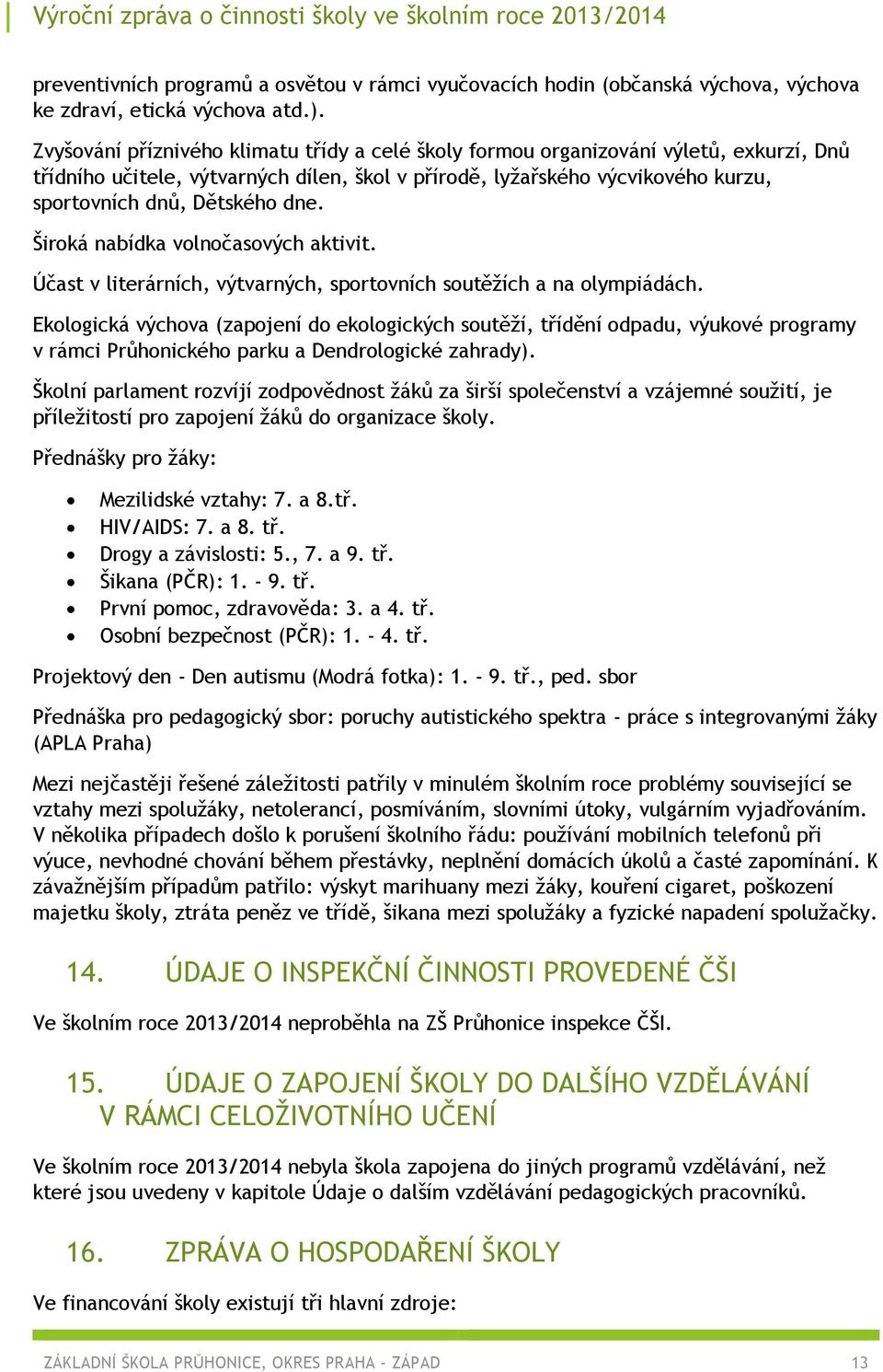 dne. Široká nabídka volnočasových aktivit. Účast v literárních, výtvarných, sportovních soutěžích a na olympiádách.