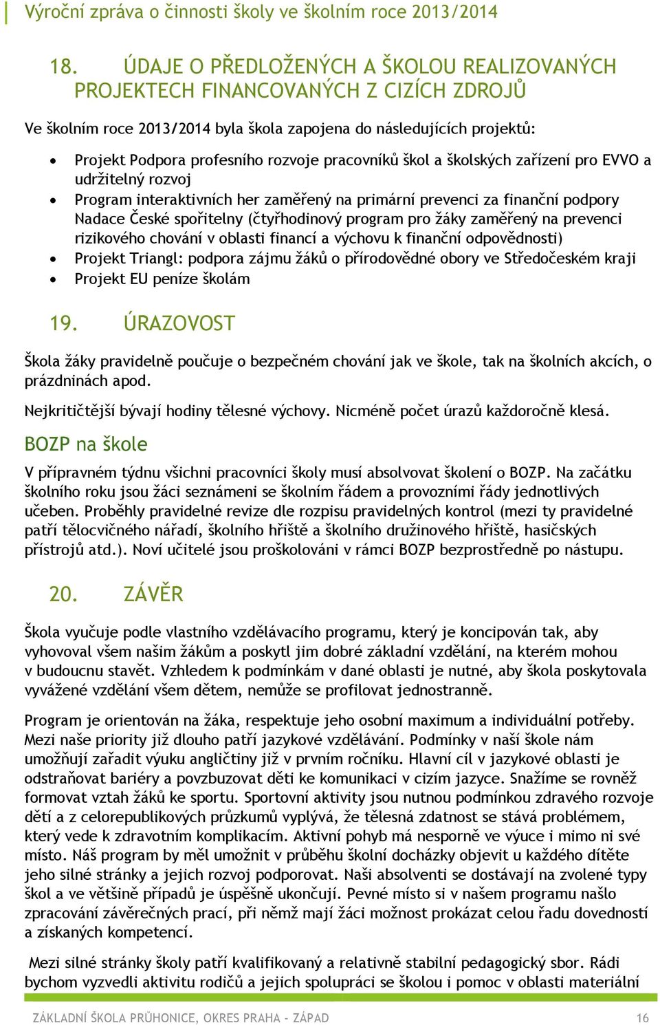 zaměřený na prevenci rizikového chování v oblasti financí a výchovu k finanční odpovědnosti) Projekt Triangl: podpora zájmu žáků o přírodovědné obory ve Středočeském kraji Projekt EU peníze školám 19.