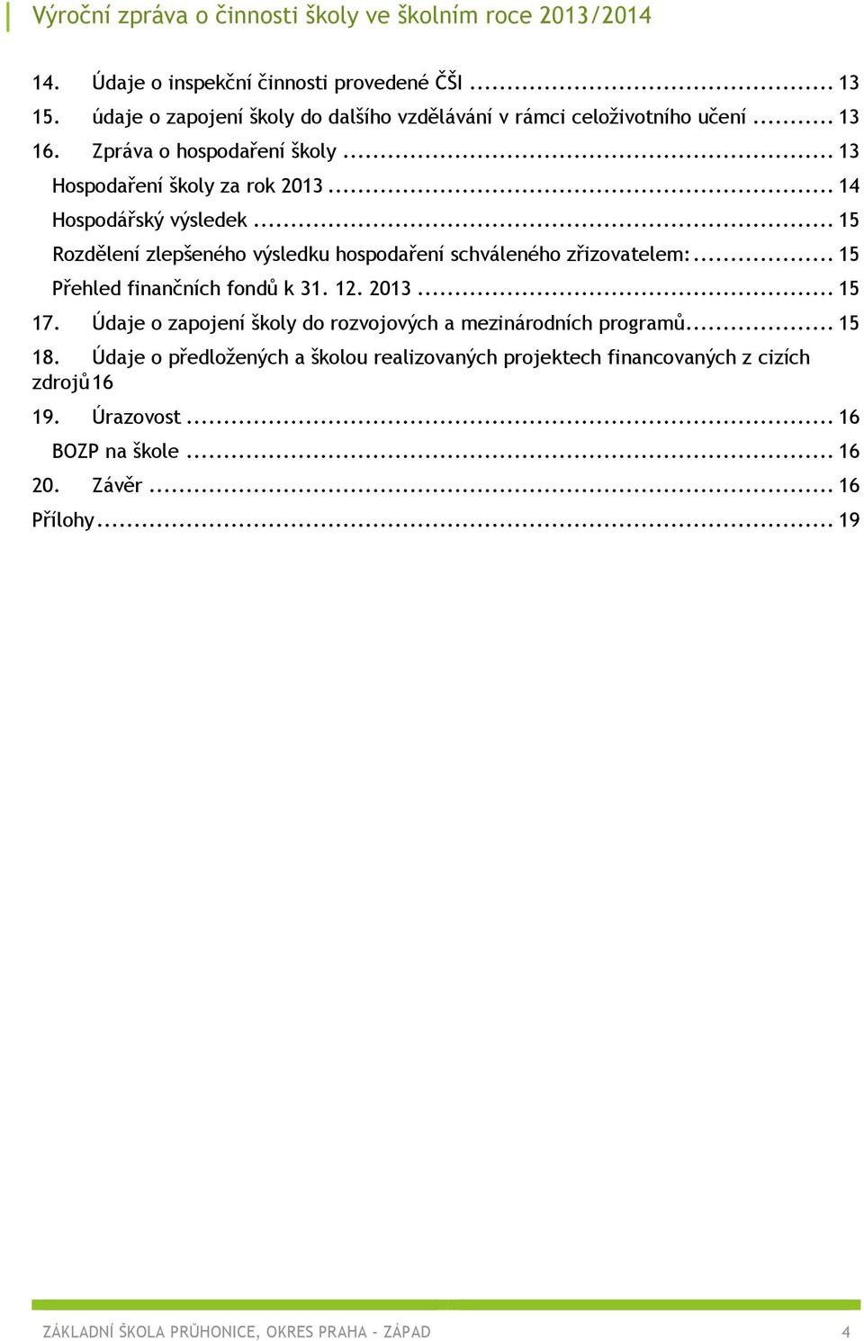.. 15 Rozdělení zlepšeného výsledku hospodaření schváleného zřizovatelem:... 15 Přehled finančních fondů k 31. 12. 2013... 15 17.