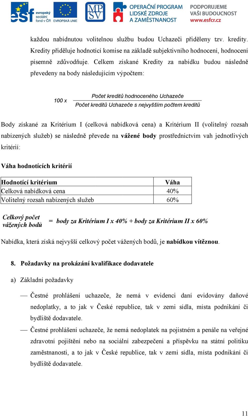 Kritérium I (celková nabídková cena) a Kritérium II (volitelný rozsah nabízených služeb) se následně převede na vážené body prostřednictvím vah jednotlivých kritérií: Váha hodnotících kritérií