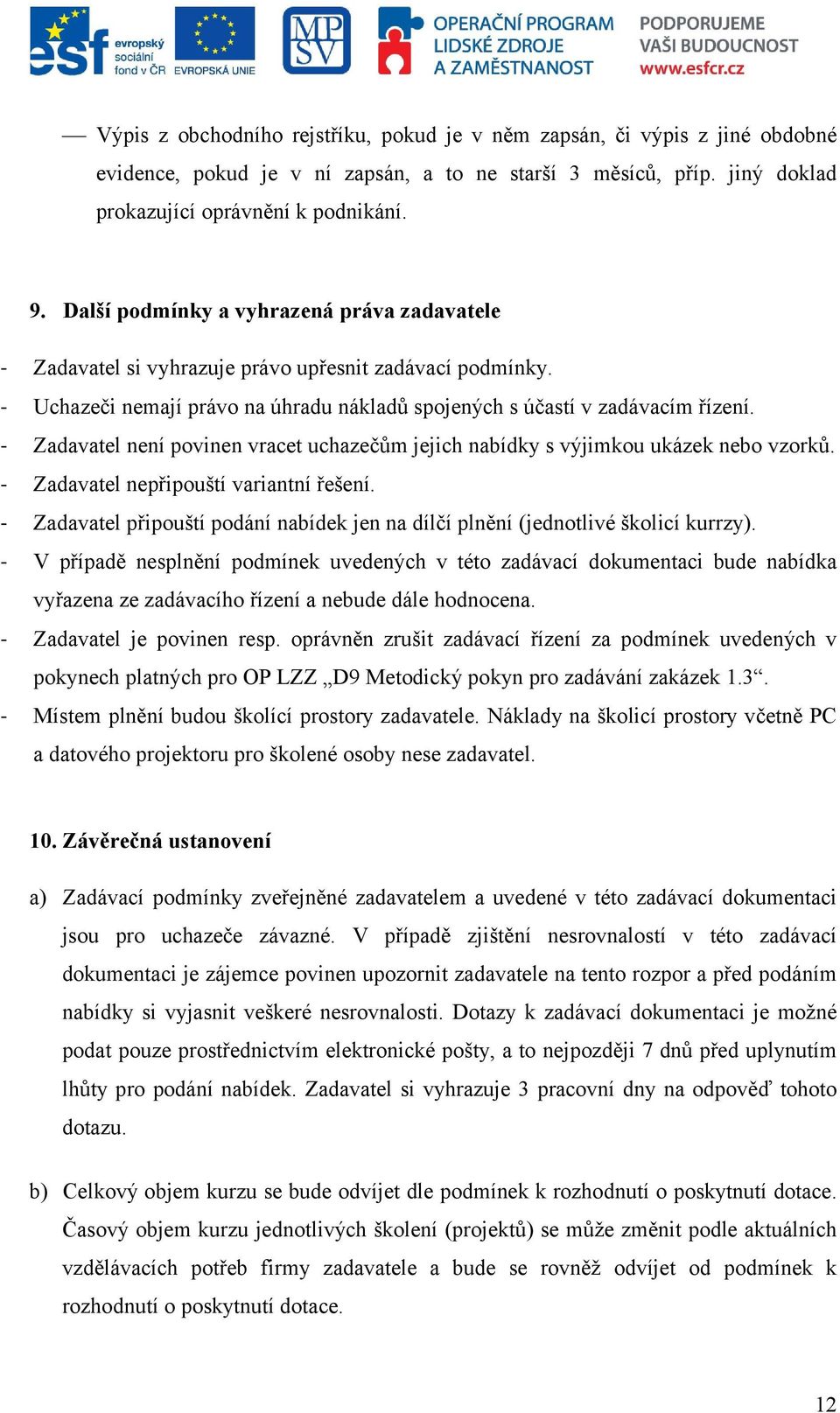 - Zadavatel není povinen vracet uchazečům jejich nabídky s výjimkou ukázek nebo vzorků. - Zadavatel nepřipouští variantní řešení.