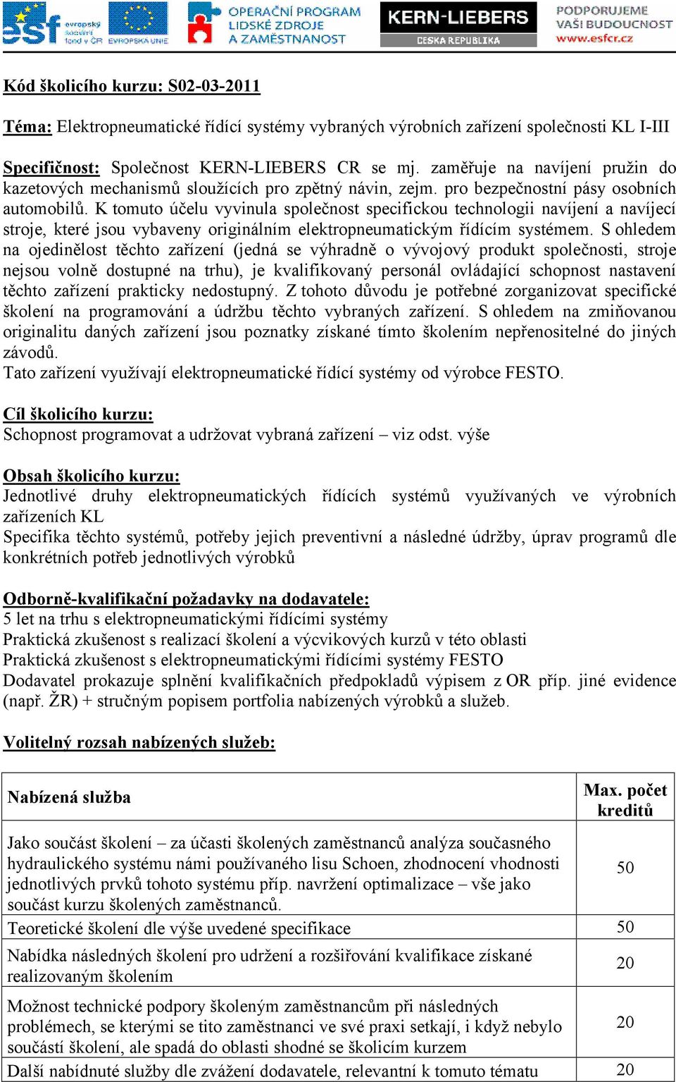 K tomuto účelu vyvinula společnost specifickou technologii navíjení a navíjecí stroje, které jsou vybaveny originálním elektropneumatickým řídícím systémem.