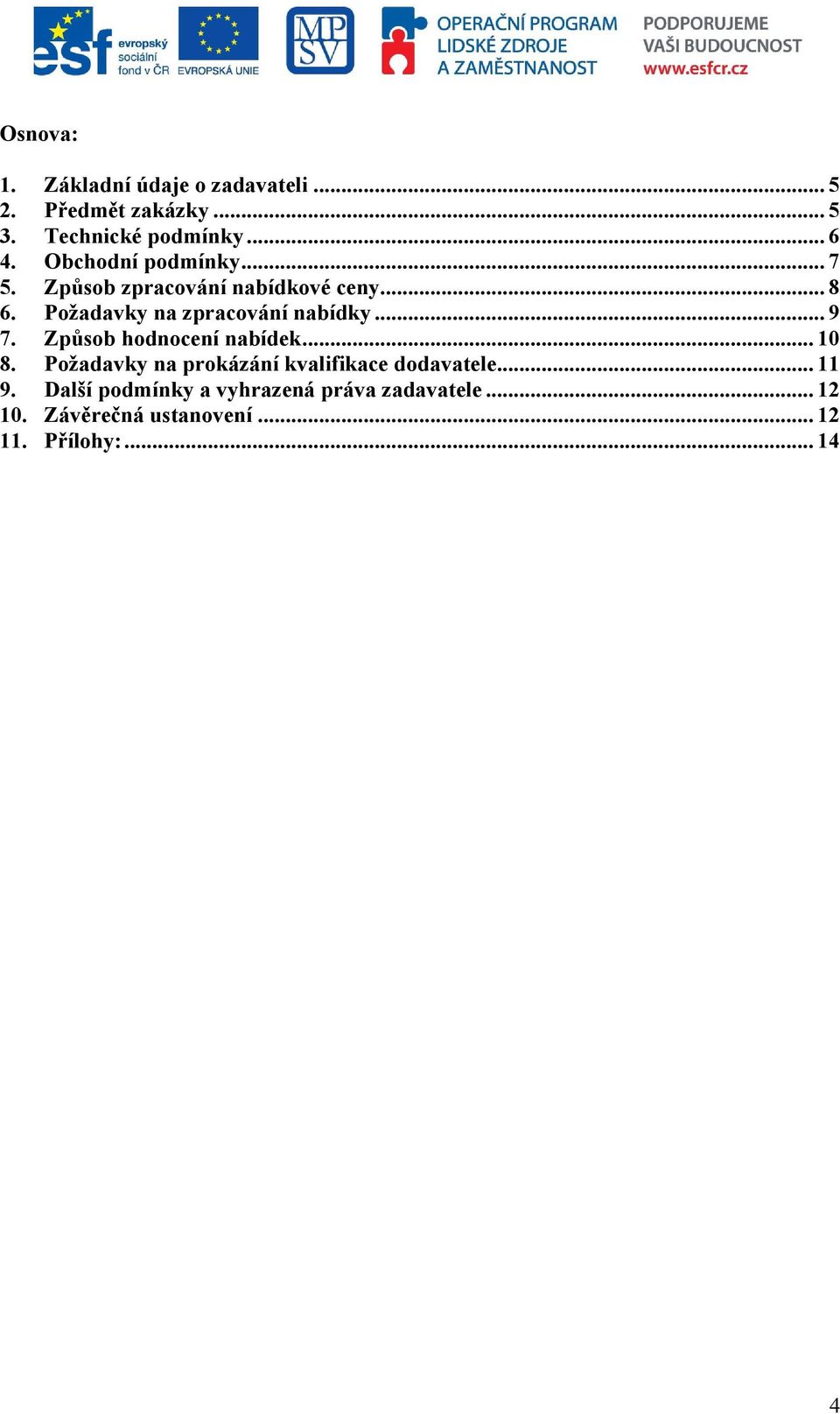 .. 9 7. Způsob hodnocení nabídek... 10 8. Požadavky na prokázání kvalifikace dodavatele... 11 9.