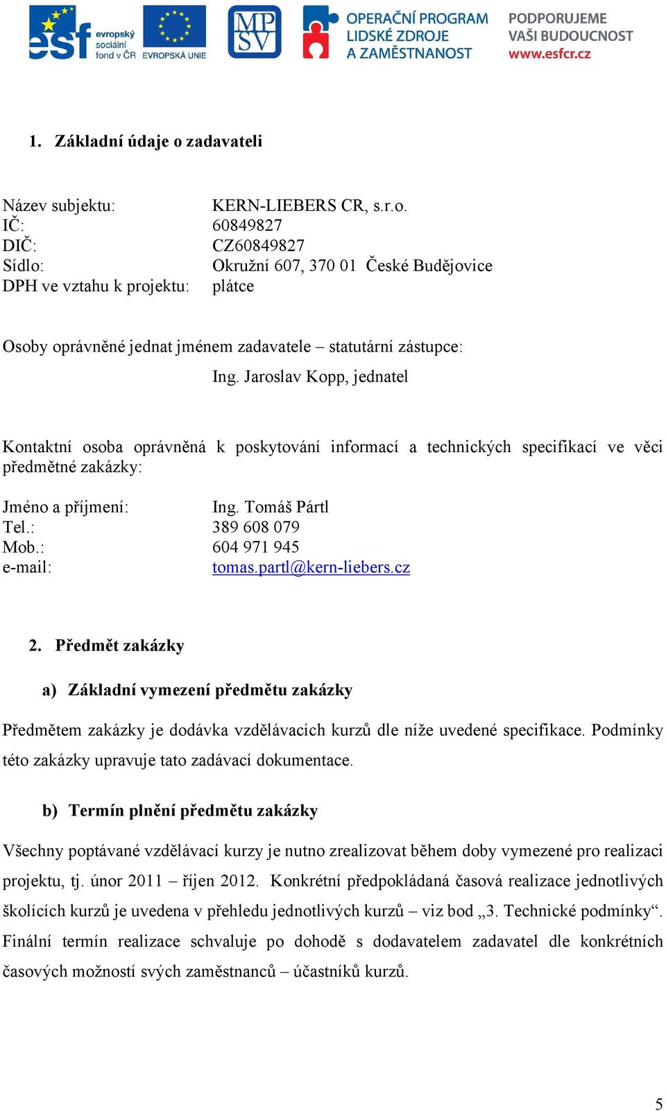 : 604 971 945 e-mail: tomas.partl@kern-liebers.cz 2. Předmět zakázky a) Základní vymezení předmětu zakázky Předmětem zakázky je dodávka vzdělávacích kurzů dle níže uvedené specifikace.