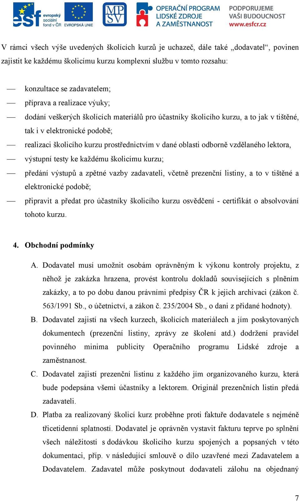 vzdělaného lektora, výstupní testy ke každému školicímu kurzu; předání výstupů a zpětné vazby zadavateli, včetně prezenční listiny, a to v tištěné a elektronické podobě; připravit a předat pro