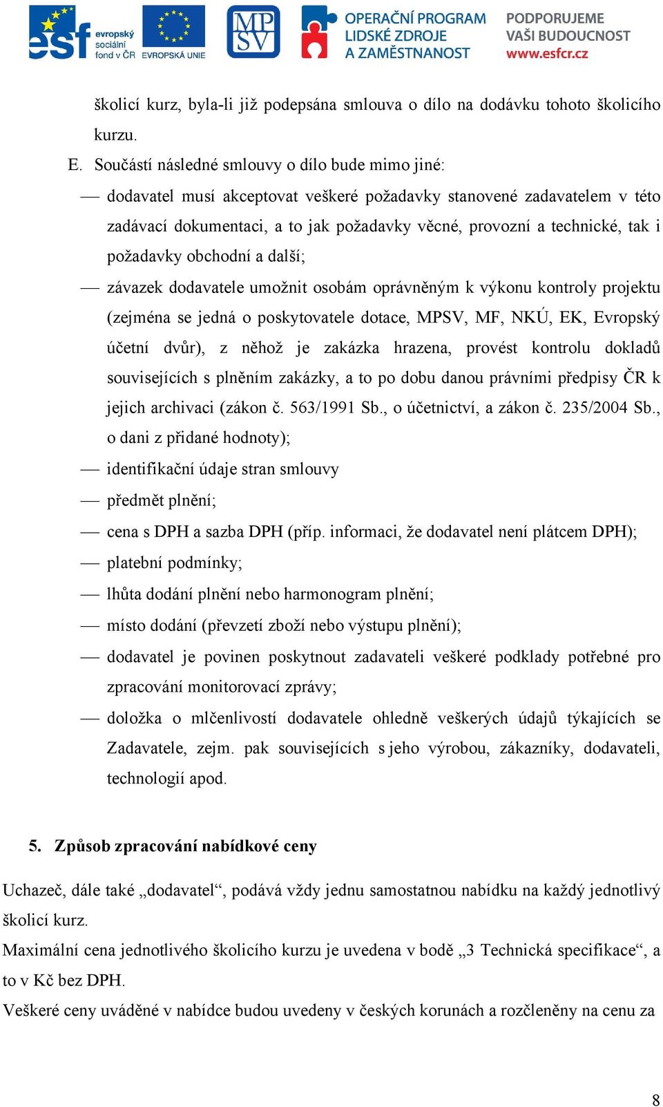 požadavky obchodní a další; závazek dodavatele umožnit osobám oprávněným k výkonu kontroly projektu (zejména se jedná o poskytovatele dotace, MPSV, MF, NKÚ, EK, Evropský účetní dvůr), z něhož je