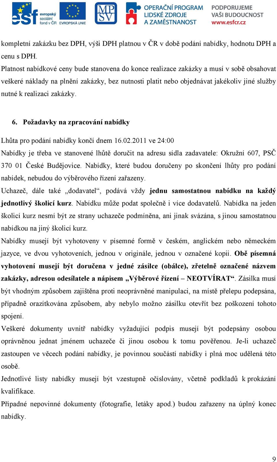 realizaci zakázky. 6. Požadavky na zpracování nabídky Lhůta pro podání nabídky končí dnem 16.02.