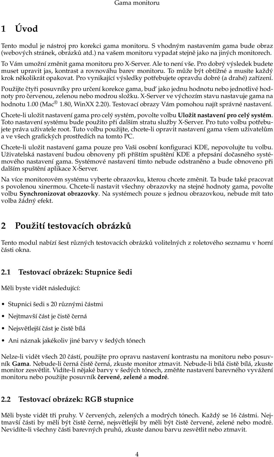 To může být obtížné a musíte každý krok několikrát opakovat. Pro vynikající výsledky potřebujete opravdu dobré (a drahé) zařízení.