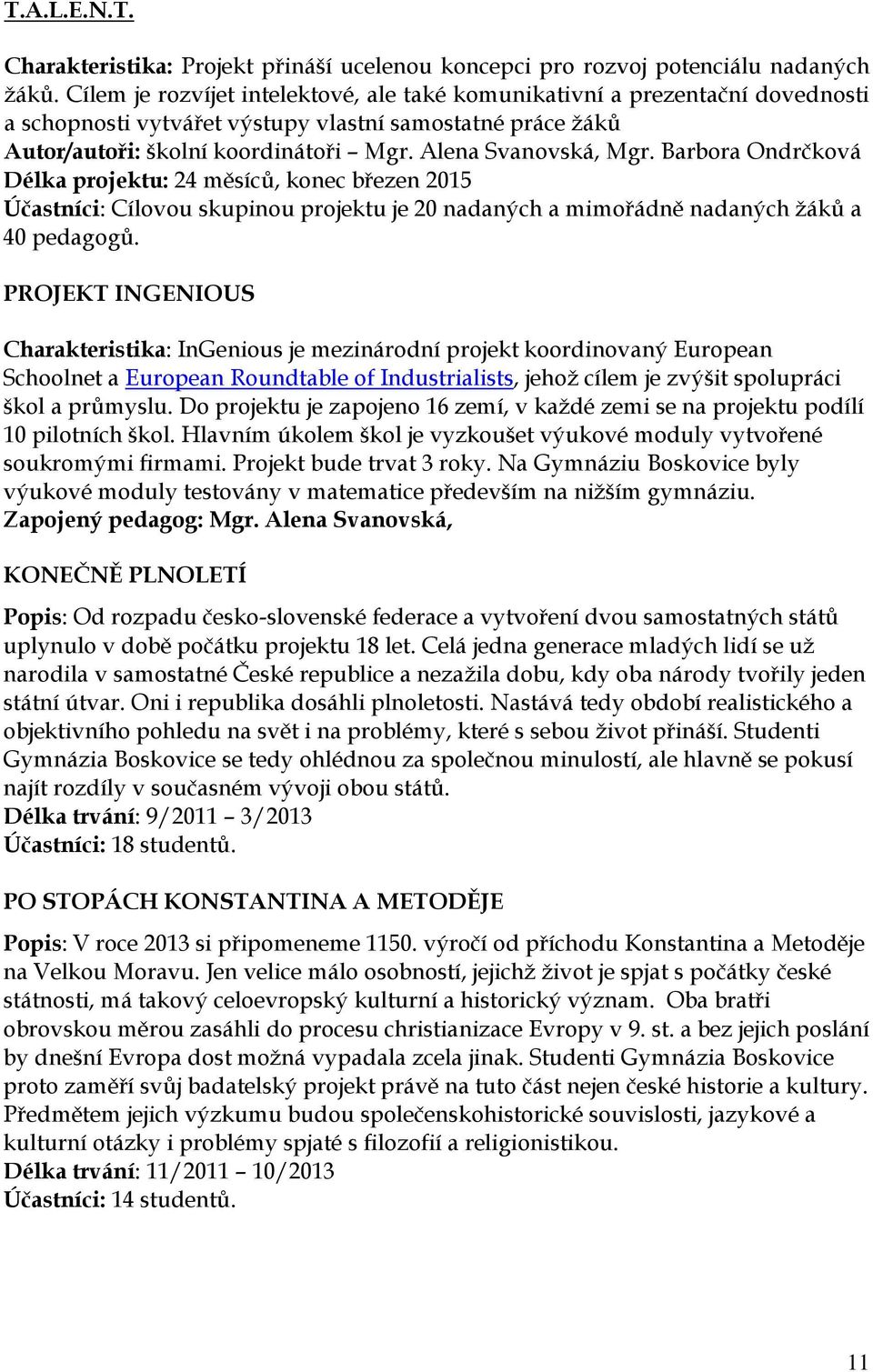 Barbora Ondrčková Délka projektu: 24 měsíců, konec březen 2015 Účastníci: Cílovou skupinou projektu je 20 nadaných a mimořádně nadaných ţáků a 40 pedagogů.