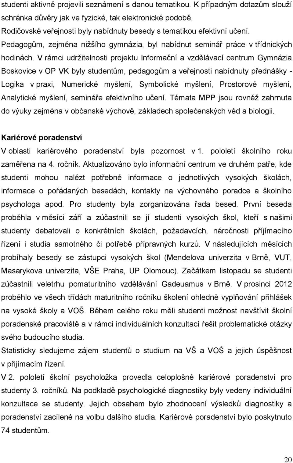 V rámci udrţitelnosti projektu Informační a vzdělávací centrum Gymnázia Boskovice v OP VK byly studentům, pedagogům a veřejnosti nabídnuty přednášky - Logika v praxi, Numerické myšlení, Symbolické