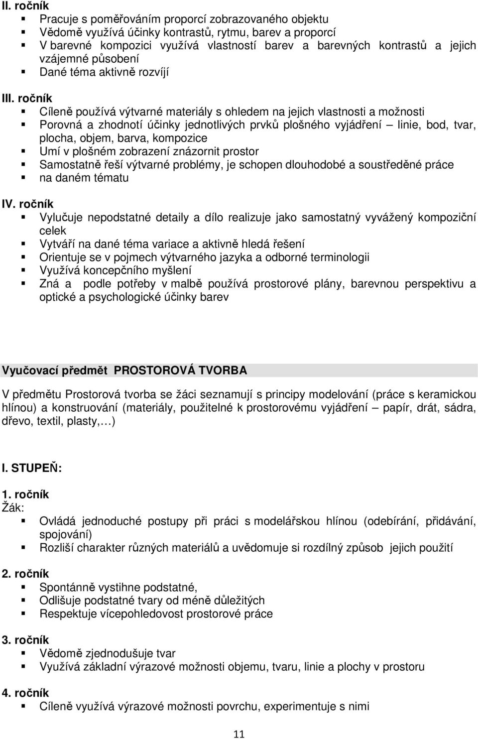 ročník Cíleně používá výtvarné materiály s ohledem na jejich vlastnosti a možnosti Porovná a zhodnotí účinky jednotlivých prvků plošného vyjádření linie, bod, tvar, plocha, objem, barva, kompozice