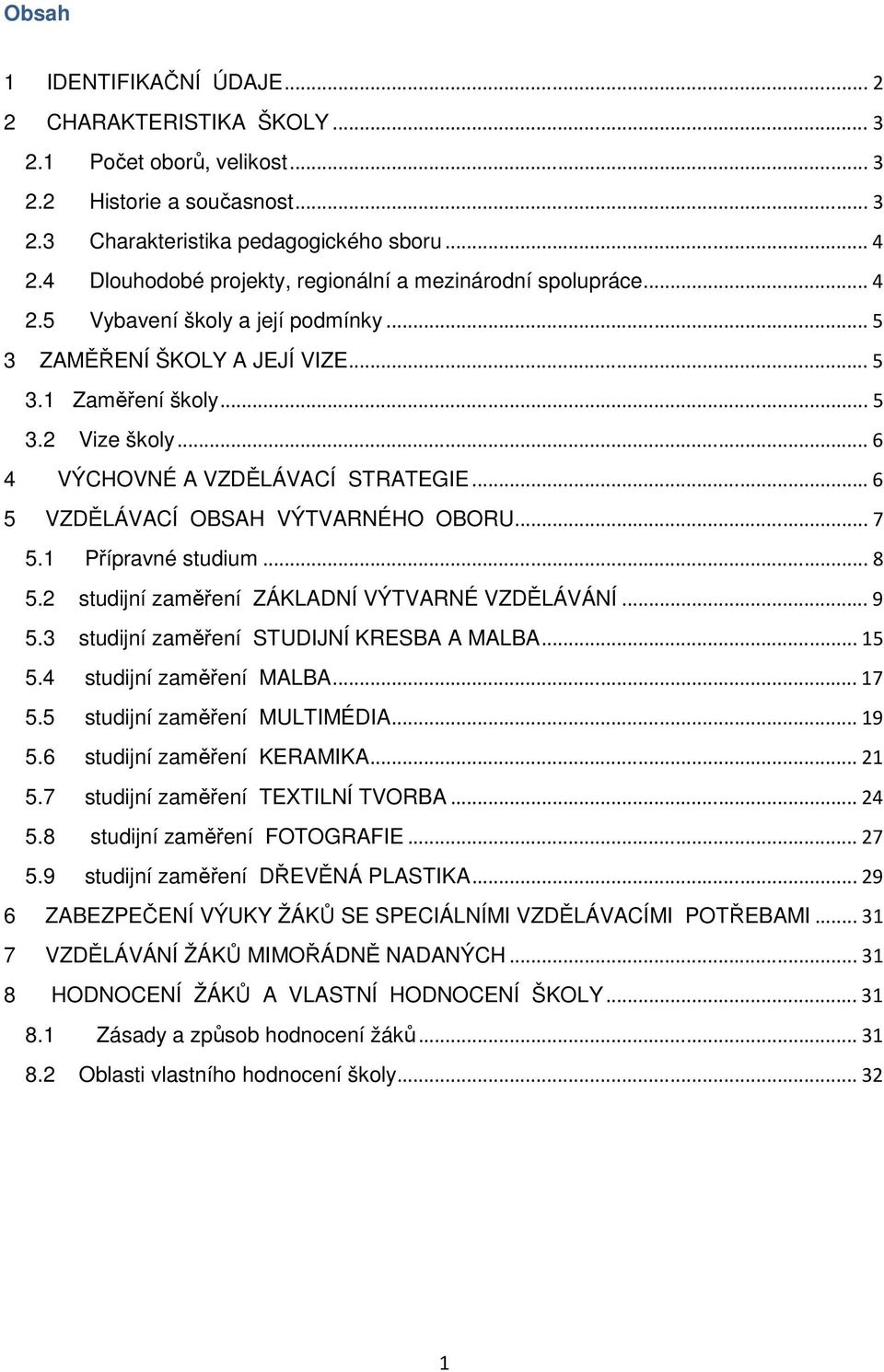 .. 6 4 VÝCHOVNÉ A VZDĚLÁVACÍ STRATEGIE... 6 5 VZDĚLÁVACÍ OBSAH VÝTVARNÉHO OBORU... 7 5.1 Přípravné studium... 8 5.2 studijní zaměření ZÁKLADNÍ VÝTVARNÉ VZDĚLÁVÁNÍ... 9 5.