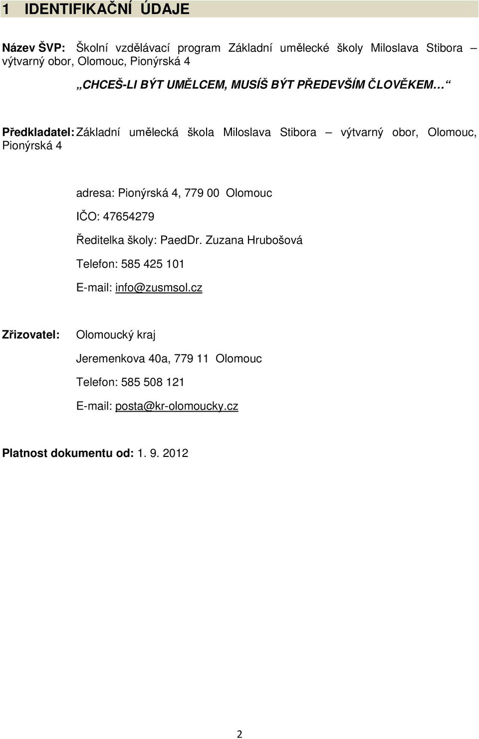 4 adresa: Pionýrská 4, 779 00 Olomouc IČO: 47654279 Ředitelka školy: PaedDr. Zuzana Hrubošová Telefon: 585 425 101 E-mail: info@zusmsol.
